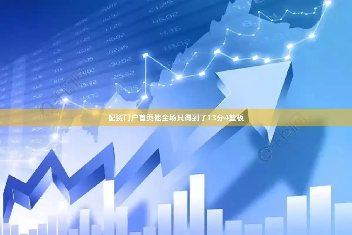 配资门户首页他全场只得到了13分4篮板