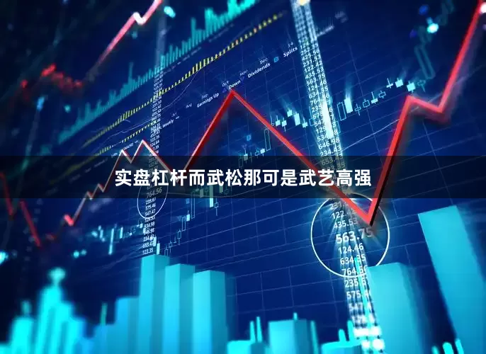 实盘杠杆而武松那可是武艺高强
