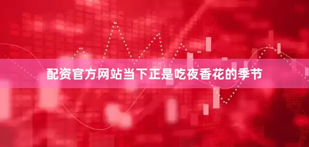配资官方网站当下正是吃夜香花的季节