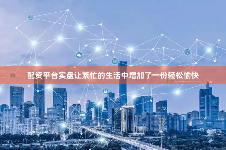 配资平台实盘让繁忙的生活中增加了一份轻松愉快