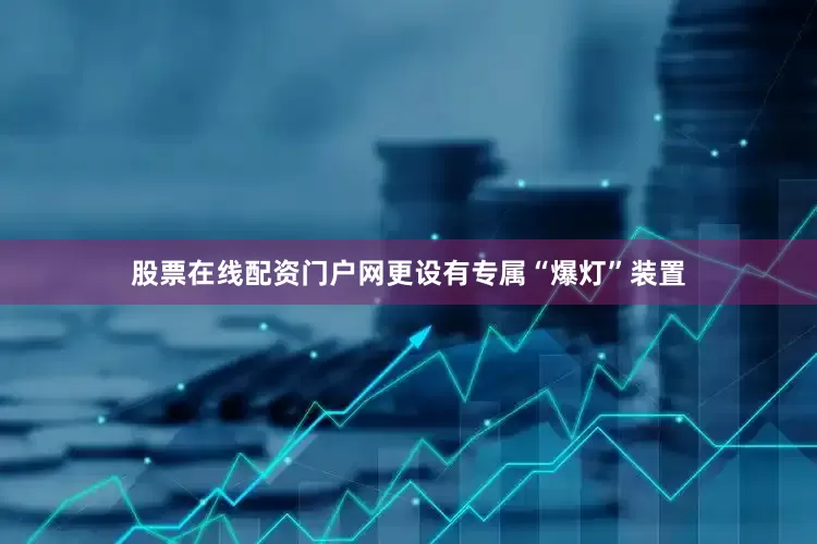 股票在线配资门户网更设有专属“爆灯”装置