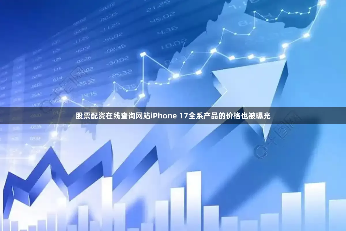 股票配资在线查询网站iPhone 17全系产品的价格也被曝光