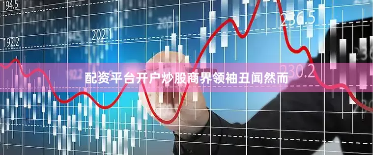 配资平台开户炒股　　商界领袖丑闻　　然而