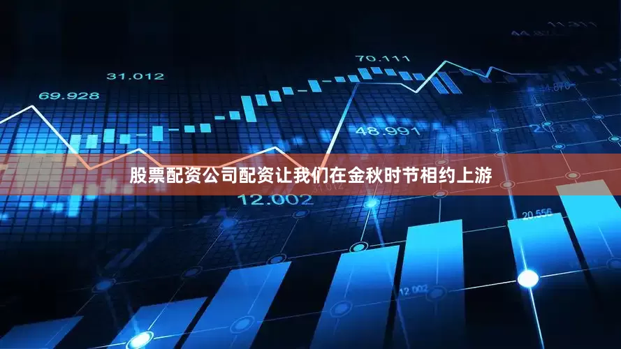 股票配资公司配资让我们在金秋时节相约上游
