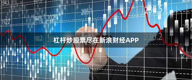 杠杆炒股票尽在新浪财经APP