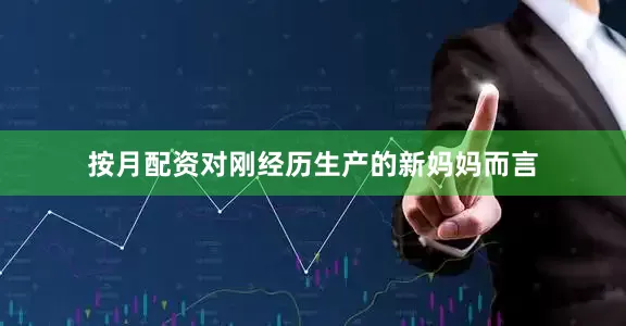 按月配资对刚经历生产的新妈妈而言