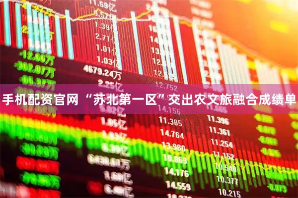 手机配资官网 “苏北第一区”交出农文旅融合成绩单