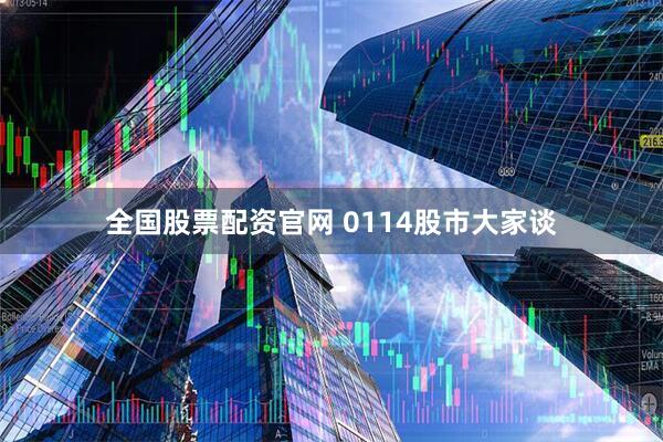 全国股票配资官网 0114股市大家谈